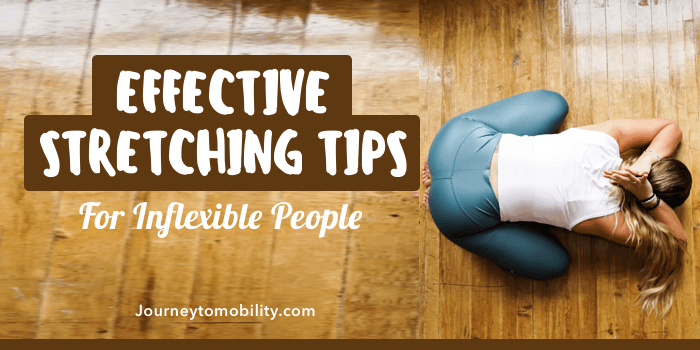 8 Effective Stretching Tips for Inflexible People Journey to Mobility